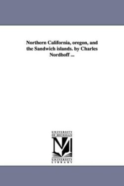 Northern California, oregon, and the Sandwich islands. by Charles Nordhoff ...