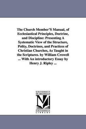 Church Member'S Manual, of Ecclesiastical Principles, Doctrine, and Discipline