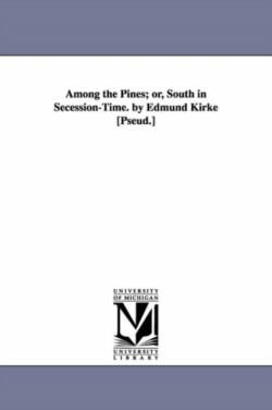 Among the Pines; or, South in Secession-Time. by Edmund Kirke [Pseud.]