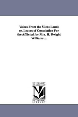 Voices From the Silent Land; or. Leaves of Consolation For the Afflicted. by Mrs. H. Dwight Williams ...