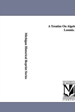 Treatise On Algebra. by Elias Loomis.