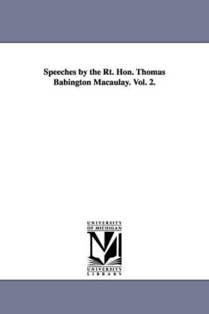 Speeches by the Rt. Hon. Thomas Babington Macaulay. Vol. 2.