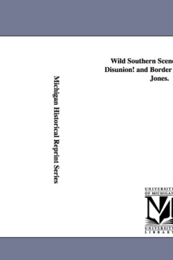 Wild Southern Scenes. a Tale of Disunion! and Border War! by J. B. Jones.