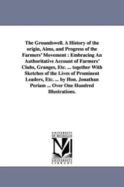 Groundswell. A History of the origin, Aims, and Progress of the Farmers' Movement