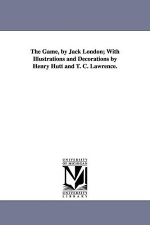 Game, by Jack London; With Illustrations and Decorations by Henry Hutt and T. C. Lawrence.