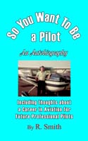 So You Want To Be a Pilot, An Autobiography