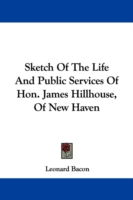 Sketch Of The Life And Public Services Of Hon. James Hillhouse, Of New Haven