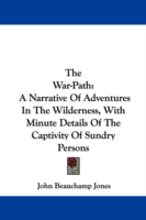 The War-Path: A Narrative Of Adventures In The Wilderness, With Minute Details Of The Captivity Of Sundry Persons