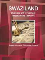 Swaziland Business and Investment Opportunities Yearbook - Strategic Information, Opportunities, Contacts