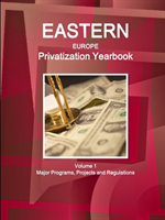 Eastern Europe Privatization Yearbook Volume 1 Major Programs, Projects and Regulations