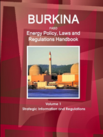 Burkina Faso Energy Policy, Laws and Regulations Handbook Volume 1 Strategic Information and Regulations