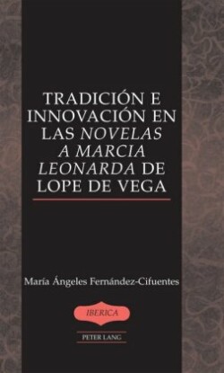 Tradicion e Innovacion en las Novelas a Marcia Leonarda de Lope de Vega