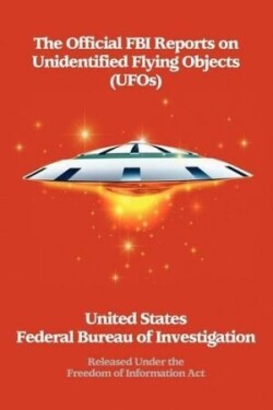 Official FBI Reports on Unidentified Flying Objects (UFOs) Released Under the Freedom of Information ACT