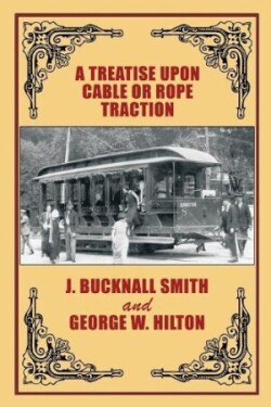 Treatise Upon Cable or Rope Traction as Applied to the Working of Street and Other Railways