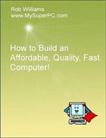 How to Build an Affordable, Quality, Fast Computer!