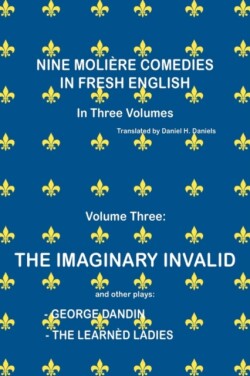 Nine Molière Comedies in Fresh English Volume III - The Imaginary Invalid