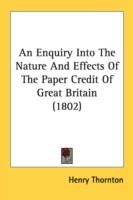 Enquiry Into The Nature And Effects Of The Paper Credit Of Great Britain (1802)