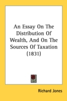 An Essay On The Distribution Of Wealth, And On The Sources Of Taxation (1831)