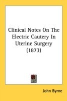 Clinical Notes On The Electric Cautery In Uterine Surgery (1873)