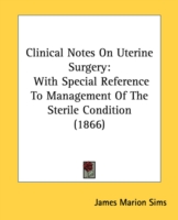 Clinical Notes On Uterine Surgery: With Special Reference To Management Of The Sterile Condition (1866)