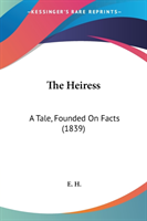 The Heiress: A Tale, Founded On Facts (1839)