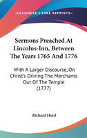 Sermons Preached At Lincolns-Inn, Between The Years 1765 And 1776