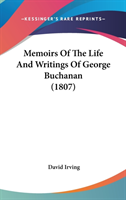 Memoirs Of The Life And Writings Of George Buchanan (1807)