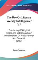 Bee Or Literary Weekly Intelligencer V7