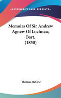 Memoirs Of Sir Andrew Agnew Of Lochnaw, Bart. (1850)