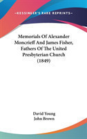 Memorials Of Alexander Moncrieff And James Fisher, Fathers Of The United Presbyterian Church (1849)