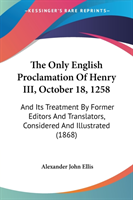 The Only English Proclamation Of Henry III, October 18, 1258: And Its Treatment By Former Editors And Translators, Considered And Illustrated (1868)
