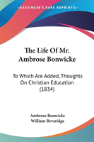 The Life Of Mr. Ambrose Bonwicke: To Which Are Added, Thoughts On Christian Education (1834)