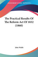 The Practical Results Of The Reform Act Of 1832 (1860)