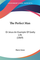 The Perfect Man: Or Jesus An Example Of Godly Life (1869)