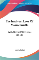 The Insolvent Laws Of Massachusetts: With Notes Of Decisions (1853)