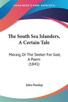 The South Sea Islanders, A Certain Tale: Moraig, Or The Seeker For God, A Poem (1841)