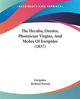 The Hecuba, Orestes, Phoenician Virgins, And Medea Of Euripides (1837)