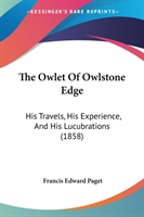 The Owlet Of Owlstone Edge: His Travels, His Experience, And His Lucubrations (1858)