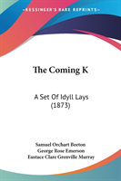 The Coming K: A Set Of Idyll Lays (1873)