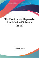 The Dockyards, Shipyards, And Marine Of France (1864)