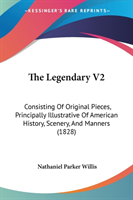 The Legendary V2: Consisting Of Original Pieces, Principally Illustrative Of American History, Scenery, And Manners (1828)