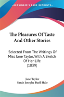 The Pleasures Of Taste And Other Stories: Selected From The Writings Of Miss Jane Taylor, With A Sketch Of Her Life (1839)