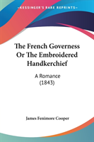 The French Governess Or The Embroidered Handkerchief: A Romance (1843)