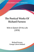 The Poetical Works Of Richard Furness: With A Sketch Of His Life (1858)