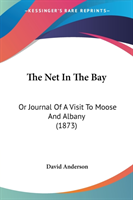 The Net In The Bay: Or Journal Of A Visit To Moose And Albany (1873)