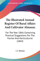 The Illustrated Annual Register Of Rural Affairs And Cultivator Almanac: For The Year 1864, Containing Practical Suggestions For The Farmer And Hortic