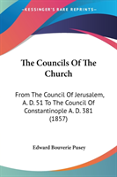 The Councils Of The Church: From The Council Of Jerusalem, A. D. 51 To The Council Of Constantinople A. D. 381 (1857)