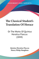 The Classical Student's Translation Of Horace: Or The Works Of Quintus Horatius Flaccus (1844)