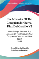 The Memoirs Of The Conquistador Bernal Diaz Del Castillo V2: Containing A True And Full Account Of The Discovery And Conquest Of Mexico And New Spain