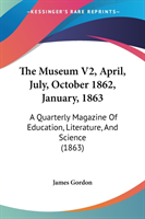 The Museum V2, April, July, October 1862, January, 1863: A Quarterly Magazine Of Education, Literature, And Science (1863)